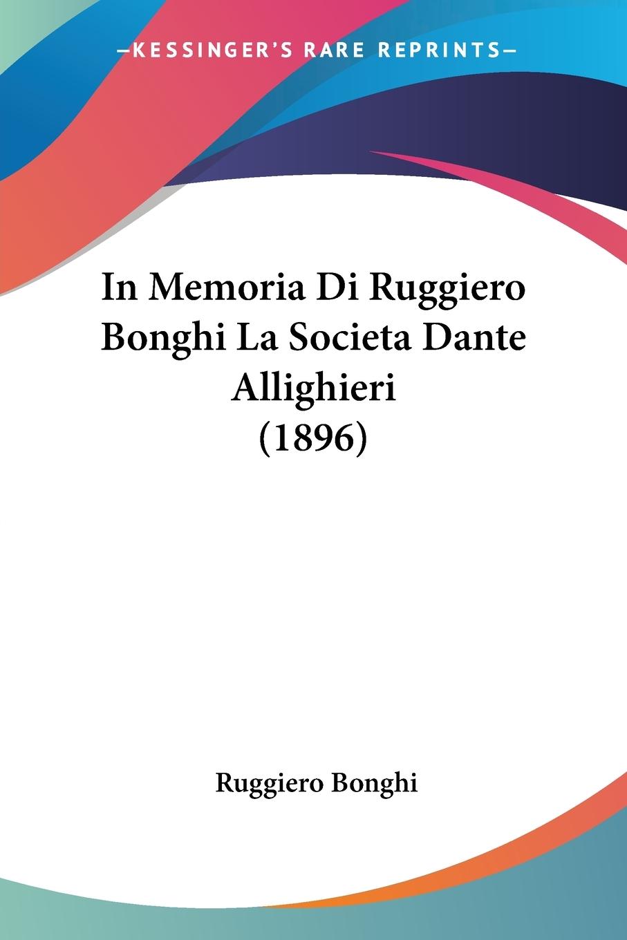 In Memoria Di Ruggiero Bonghi La SocietaDante Allighieri (1896) - Bonghi, Ruggiero
