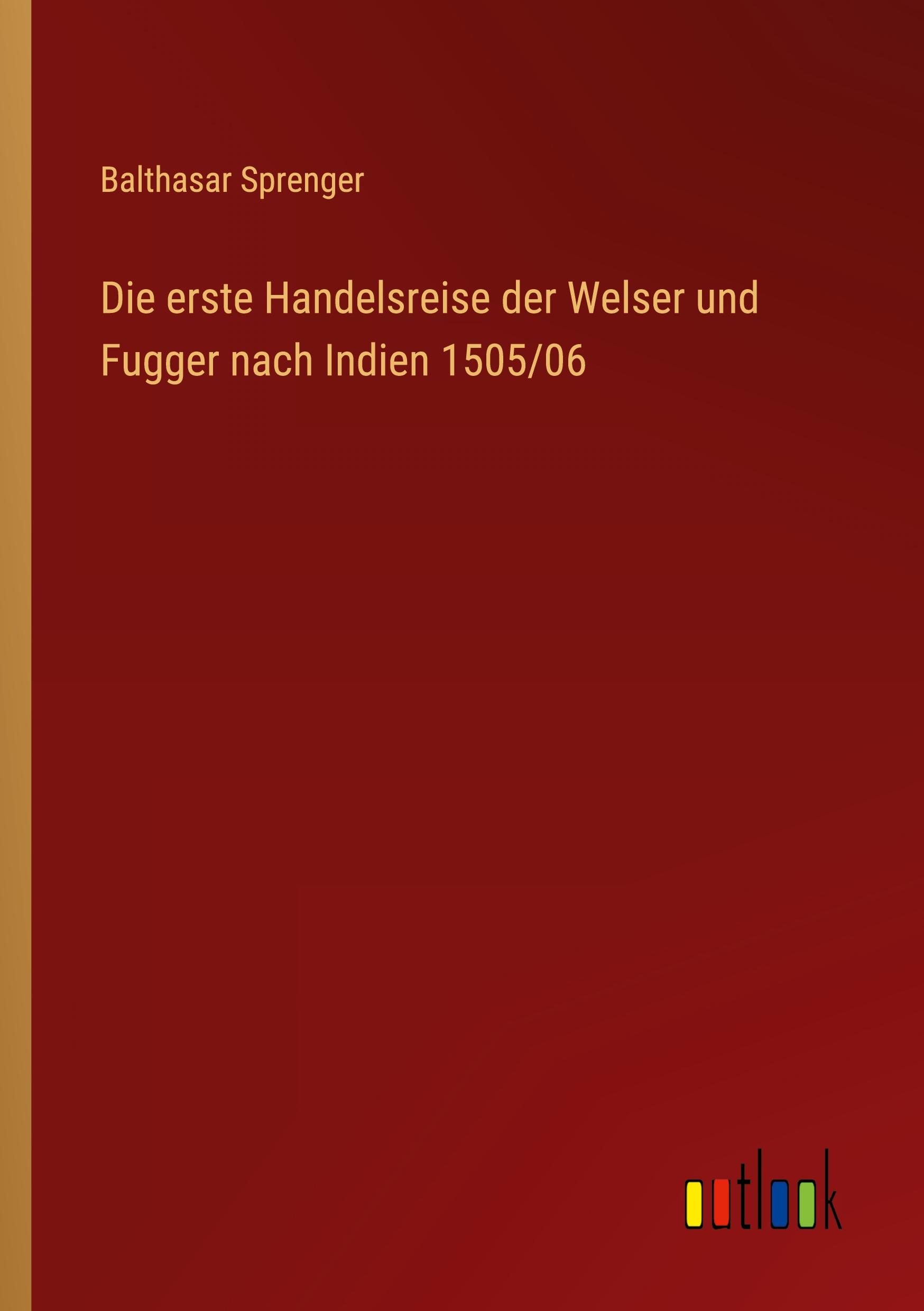 Die erste Handelsreise der Welser und Fugger nach Indien 1505/06 - Sprenger, Balthasar