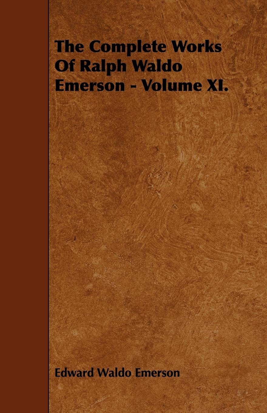The Complete Works Of Ralph Waldo Emerson - Volume XI. - Emerson, Edward Waldo