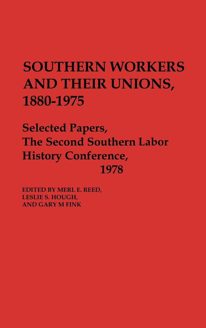 Southern Workers and Their Unions, 1880-1975 - Reed, Merl E. Hough, Leslie S. Fink, Gary M.