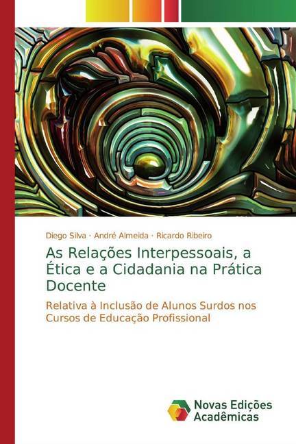 As Relações Interpessoais, a Ética e a Cidadania na Prática Docente - Silva, Diego Almeida, André Ribeiro, Ricardo