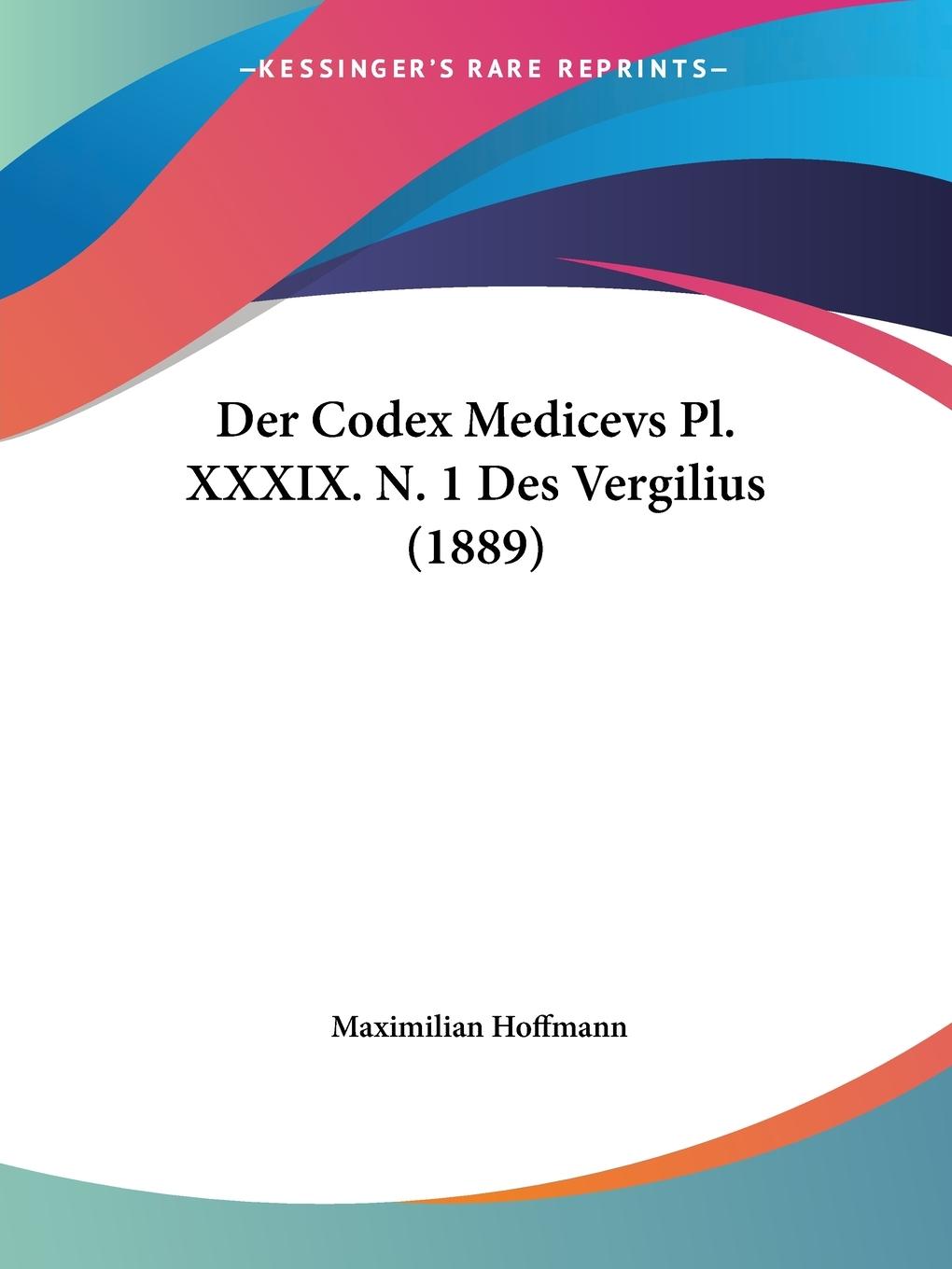 Der Codex Medicevs Pl. XXXIX. N. 1 Des Vergilius (1889) - Hoffmann, Maximilian