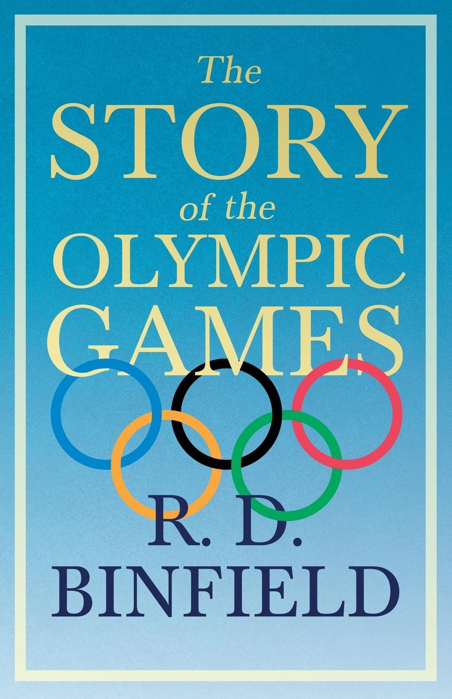 The Story Of The Olympic Games;With the Extract  Classical Games  by Francis Storr - Binfield, R. D.
