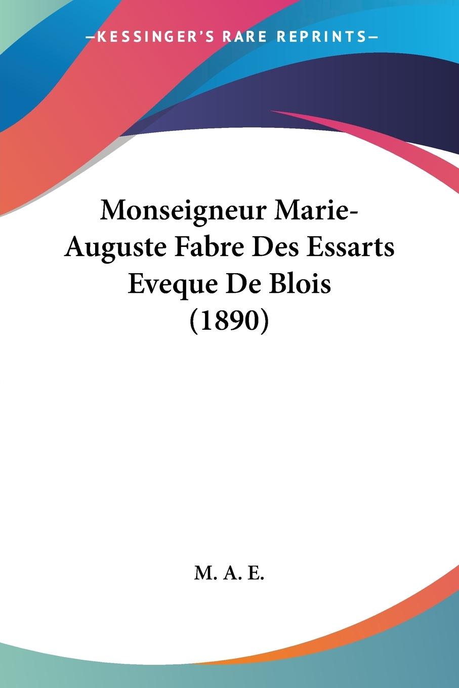 Monseigneur Marie-Auguste Fabre Des Essarts Eveque De Blois (1890) - M. A. E.
