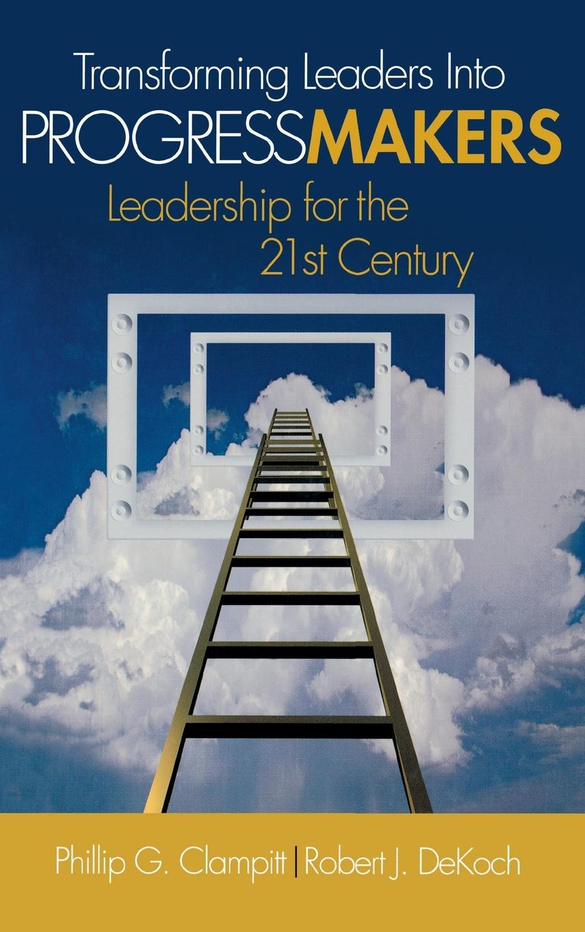 Transforming Leaders Into Progress Makers: Leadership for the 21st Century - Clampitt, Phillip G. Dekoch, Robert J.