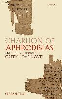 Chariton of Aphrodisias and the Invention of the Greek Love Novel - Tilg, Stefan