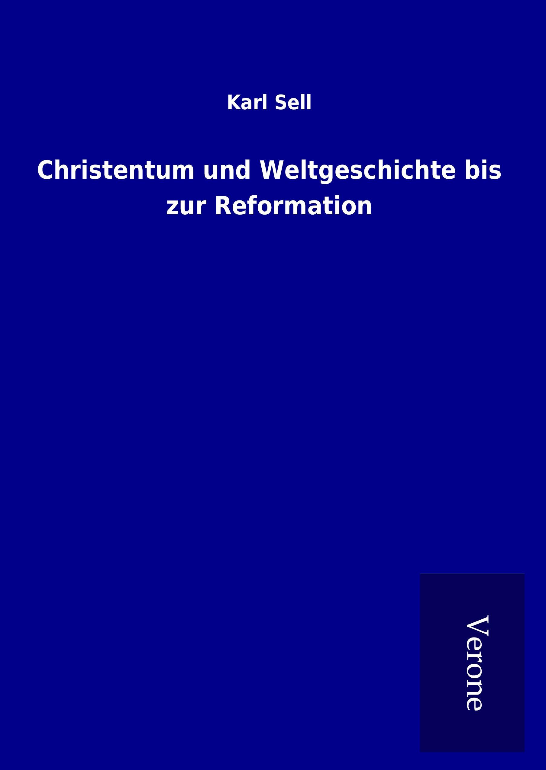 Christentum und Weltgeschichte bis zur Reformation - Sell, Karl