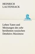 Leben Taten und Meinungen des sehr beruehmten russischen Detektivs Maximow - Lautensack, Heinrich