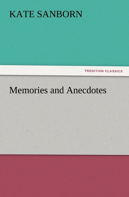 Memories and Anecdotes - Sanborn, Kate