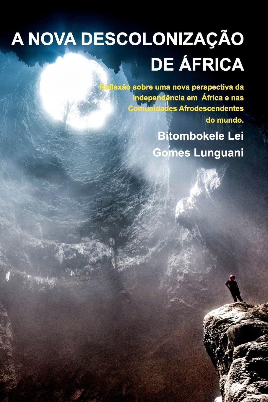 A NOVA DESCOLONIZAÇÃO DE ÁFRICA - Bitombokele L. G. Lunguani - 2ª Edição - Lunguani, Bitombokele Lei Gomes