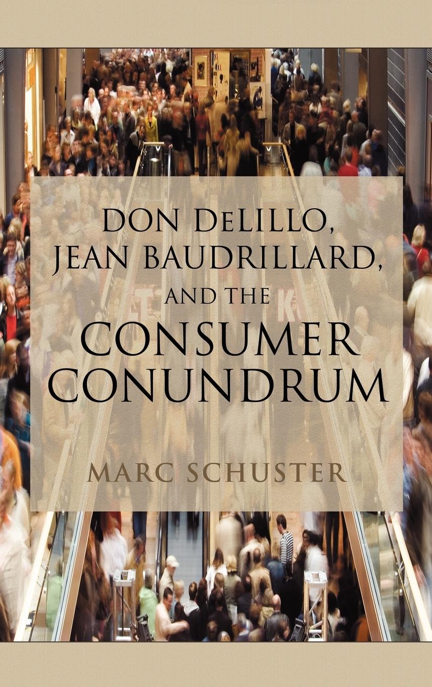 Don Delillo, Jean Baudrillard, and the Consumer Conundrum - Schuster, Marc