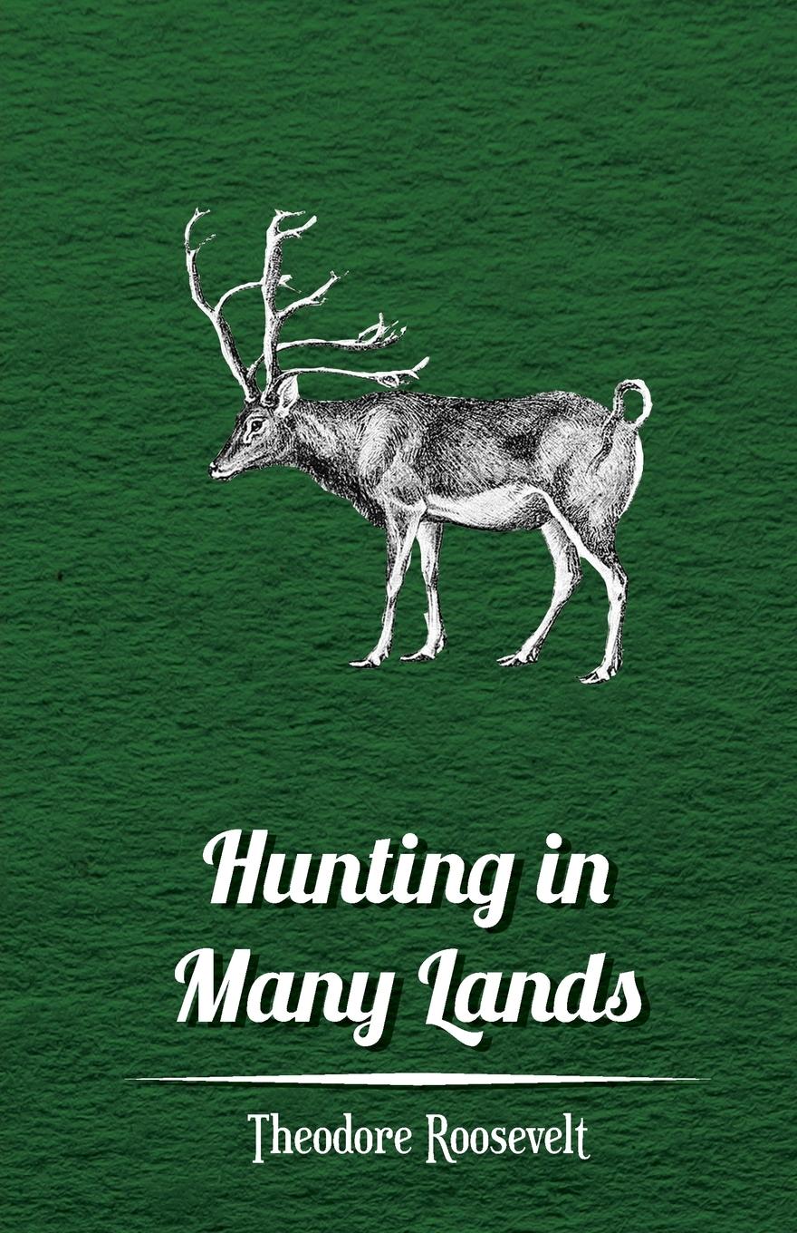 Hunting in Many Lands - The Book of the Boone and Crockett Club - Roosevelt, Theodore Various