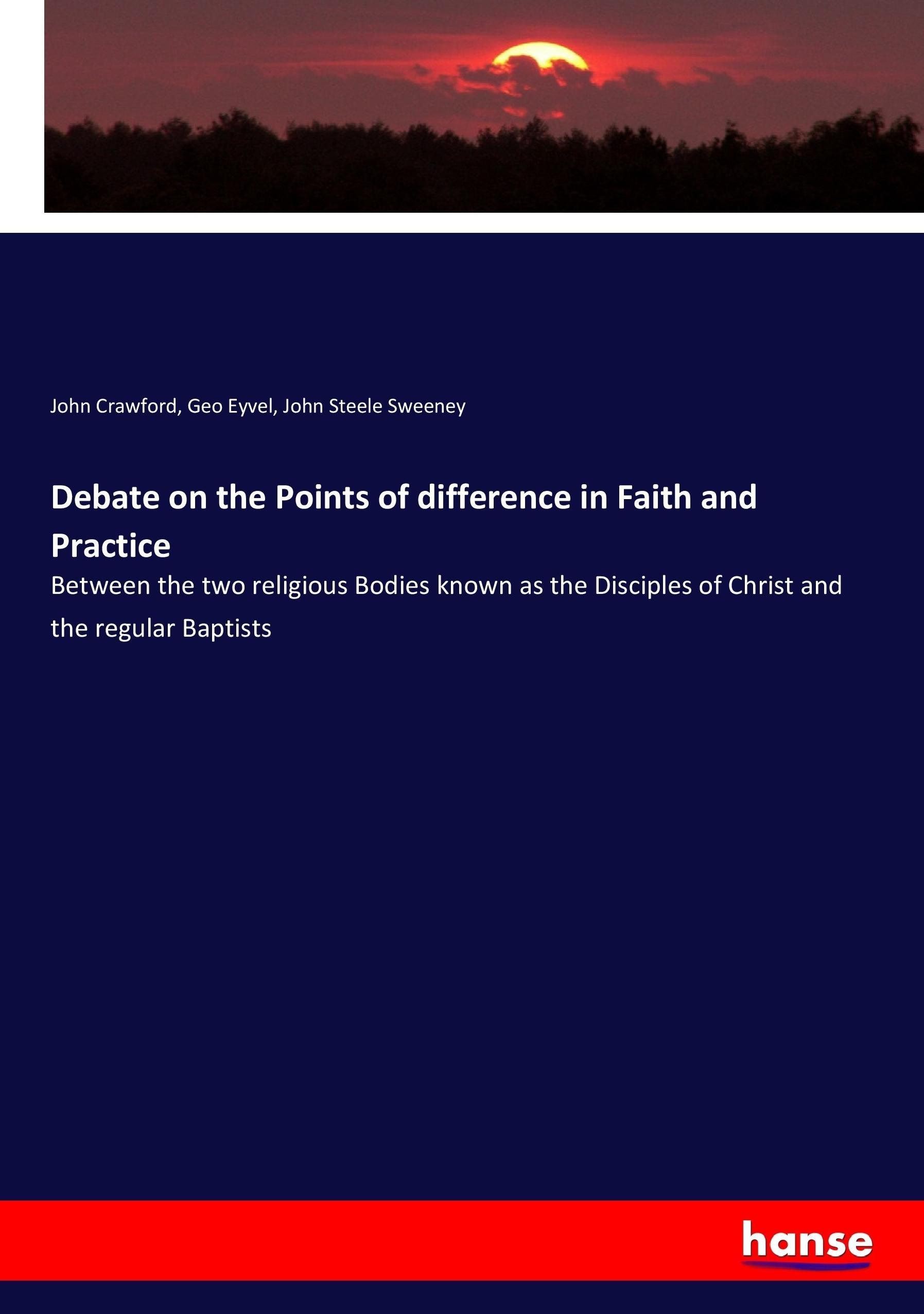 Debate on the Points of difference in Faith and Practice - Crawford, John Eyvel, Geo Sweeney, John Steele
