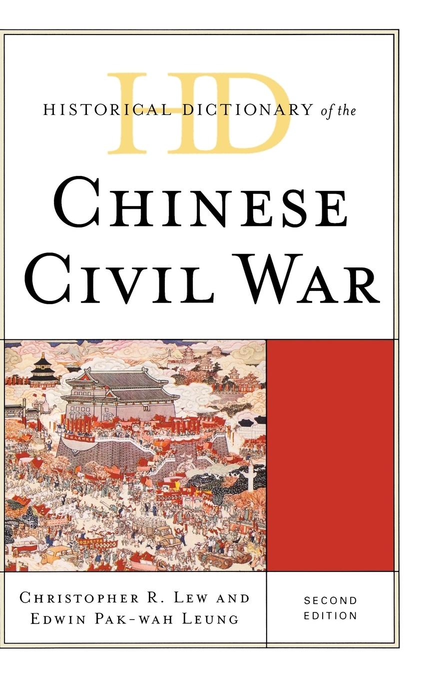 Historical Dictionary of the Chinese Civil War, Second Edition - Lew, Christopher R. Leung, Edwin Pak-Wah