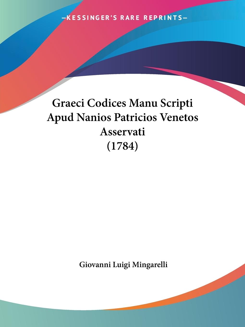 Graeci Codices Manu Scripti Apud Nanios Patricios Venetos Asservati (1784) - Mingarelli, Giovanni Luigi