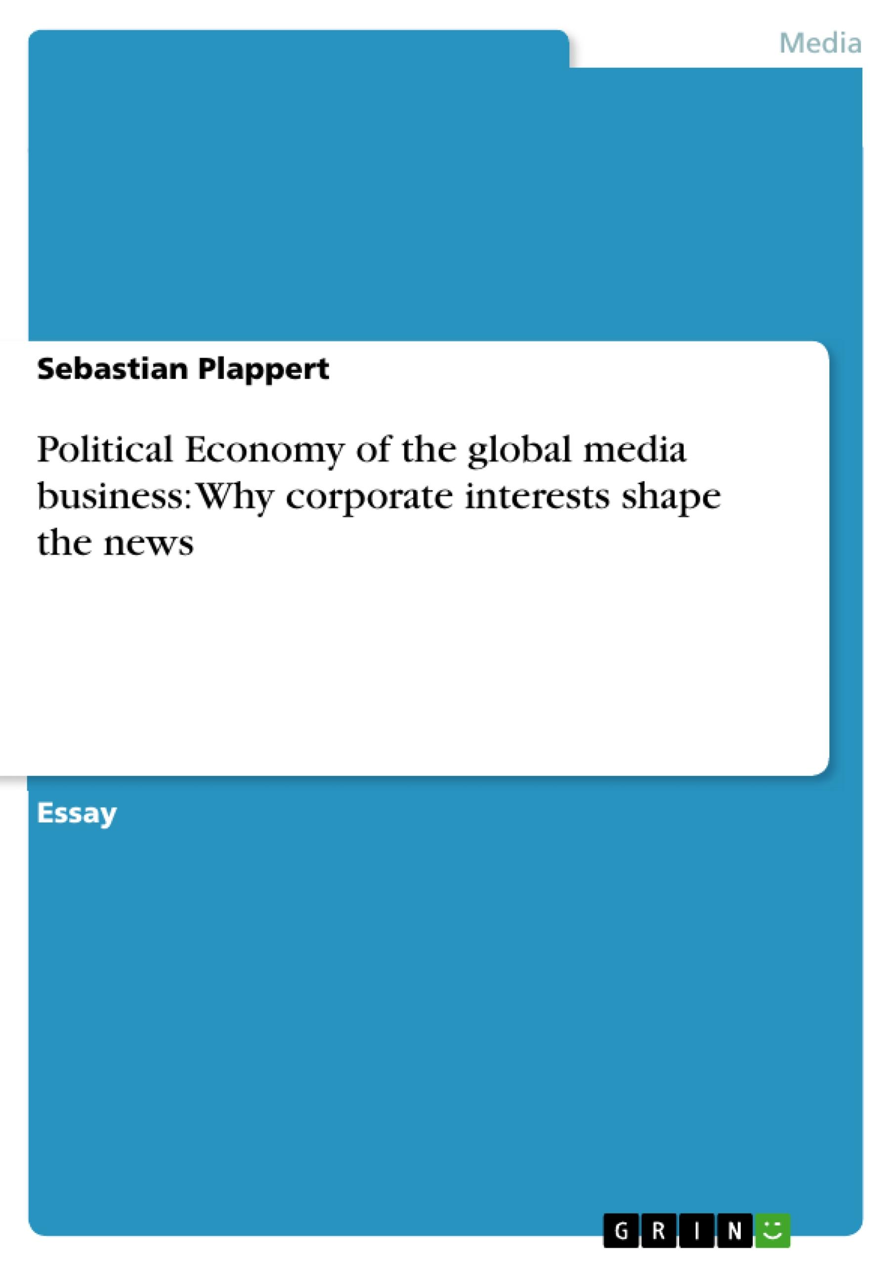 Political Economy of the global media business: Why corporate interests shape the news - Plappert, Sebastian