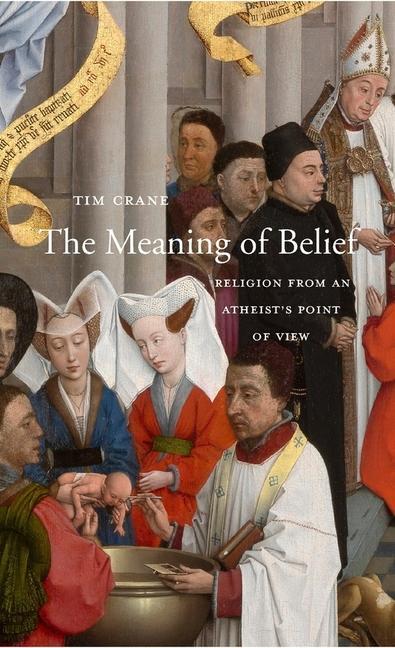 The Meaning of Belief - Religion from an Atheist`s Point of View; . - Crane, Tim