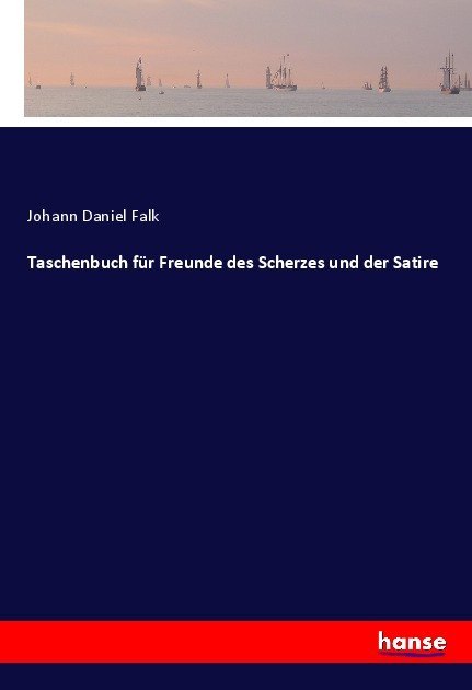 Taschenbuch fuer Freunde des Scherzes und der Satire - Falk, Johann Daniel