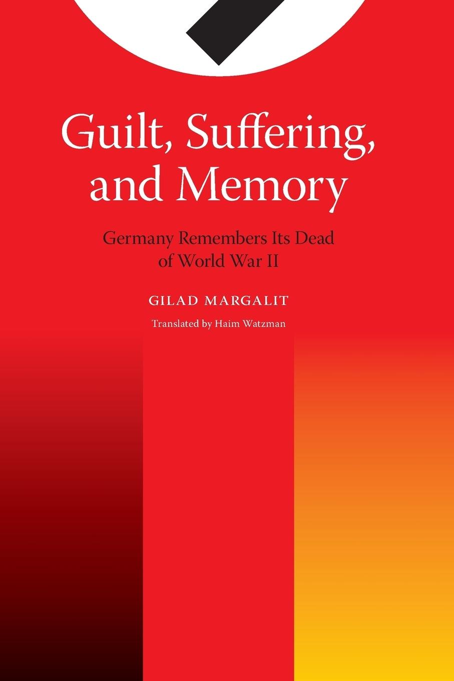 Guilt, Suffering, and Memory: Germany Remembers Its Dead of World War II - Margalit, Gilad