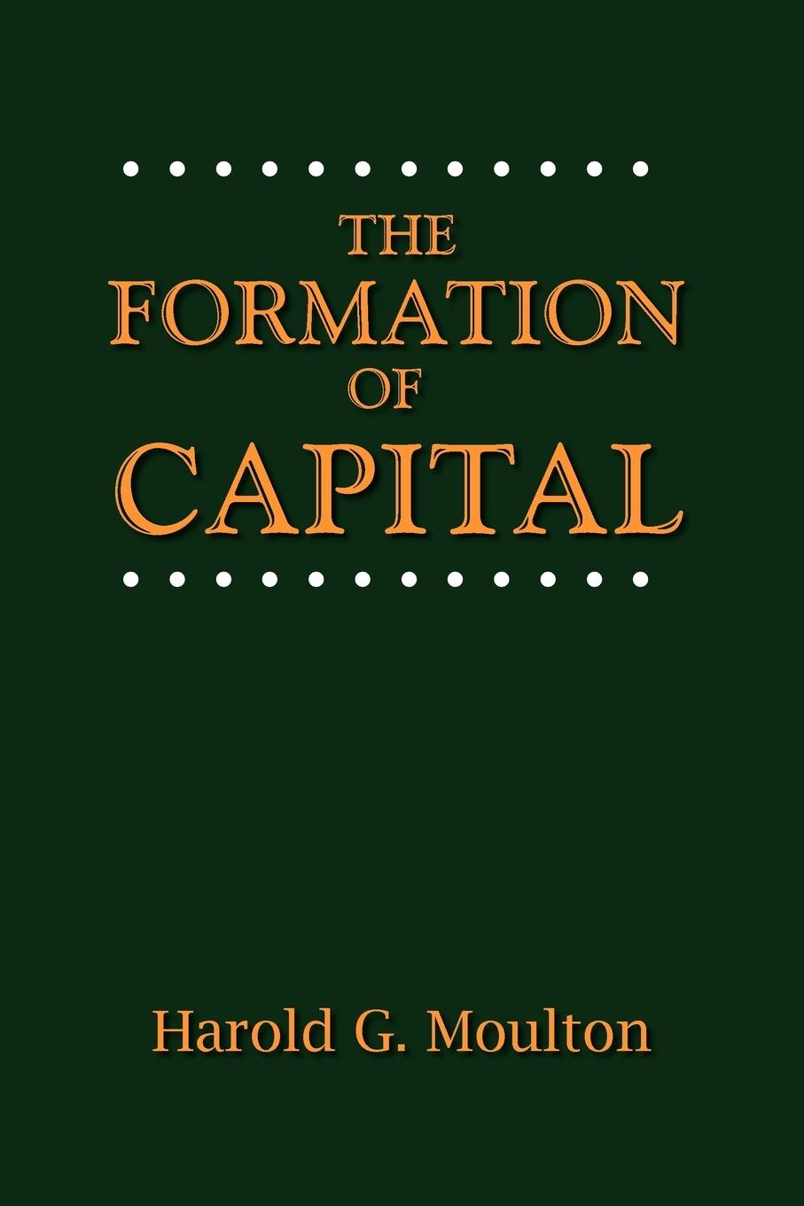 The Formation of Capital - Moulton, Harold Glenn