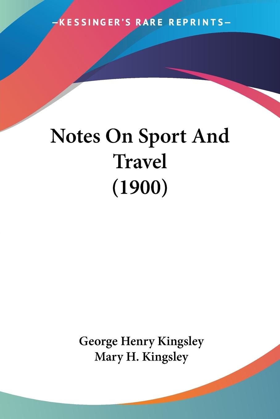 Notes On Sport And Travel (1900) - Kingsley, George Henry Kingsley, Mary H.