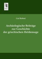 Archaeologische Beitraege zur Geschichte der griechischen Heldensage - Robert, Carl