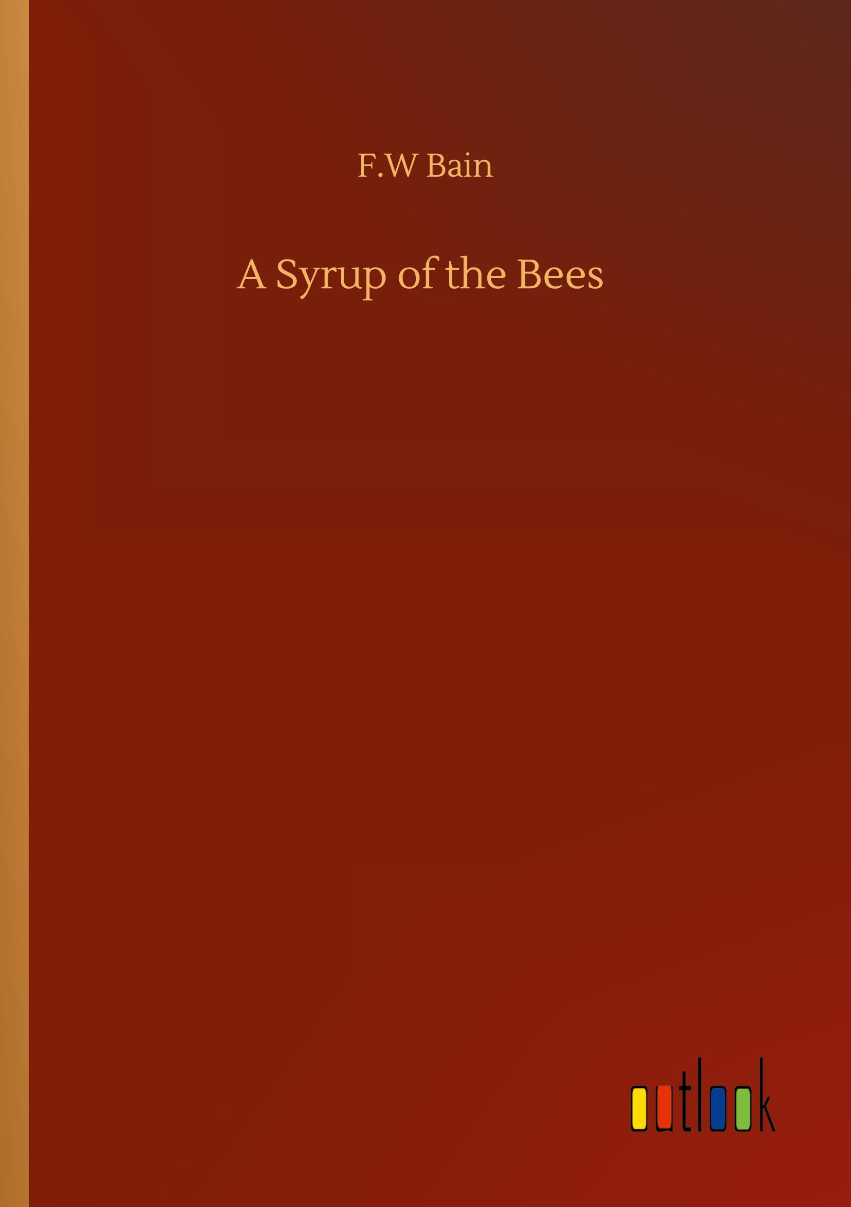 A Syrup of the Bees - Bain, F. W