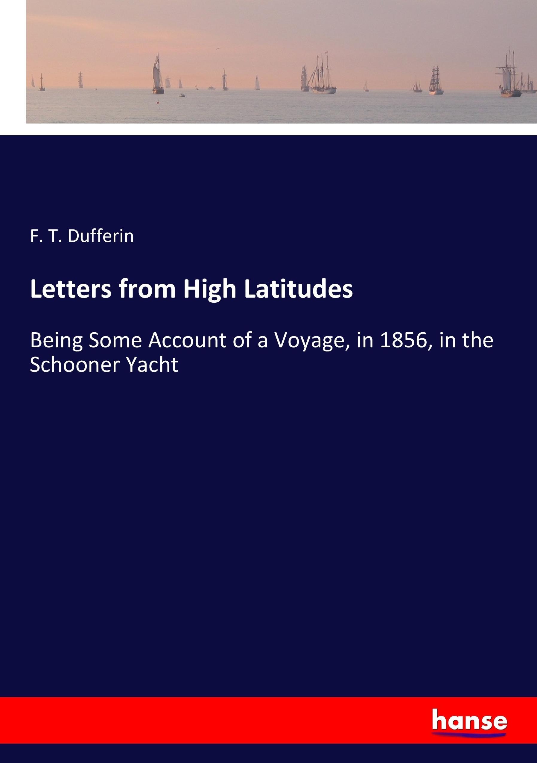 Letters from High Latitudes - Dufferin, F. T.