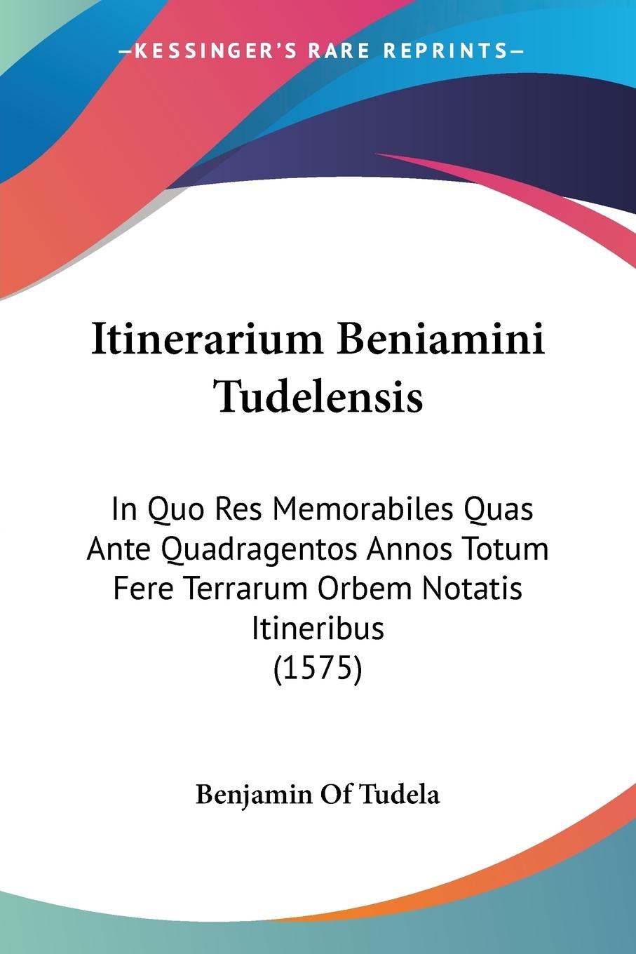 Itinerarium Beniamini Tudelensis - Benjamin Of Tudela
