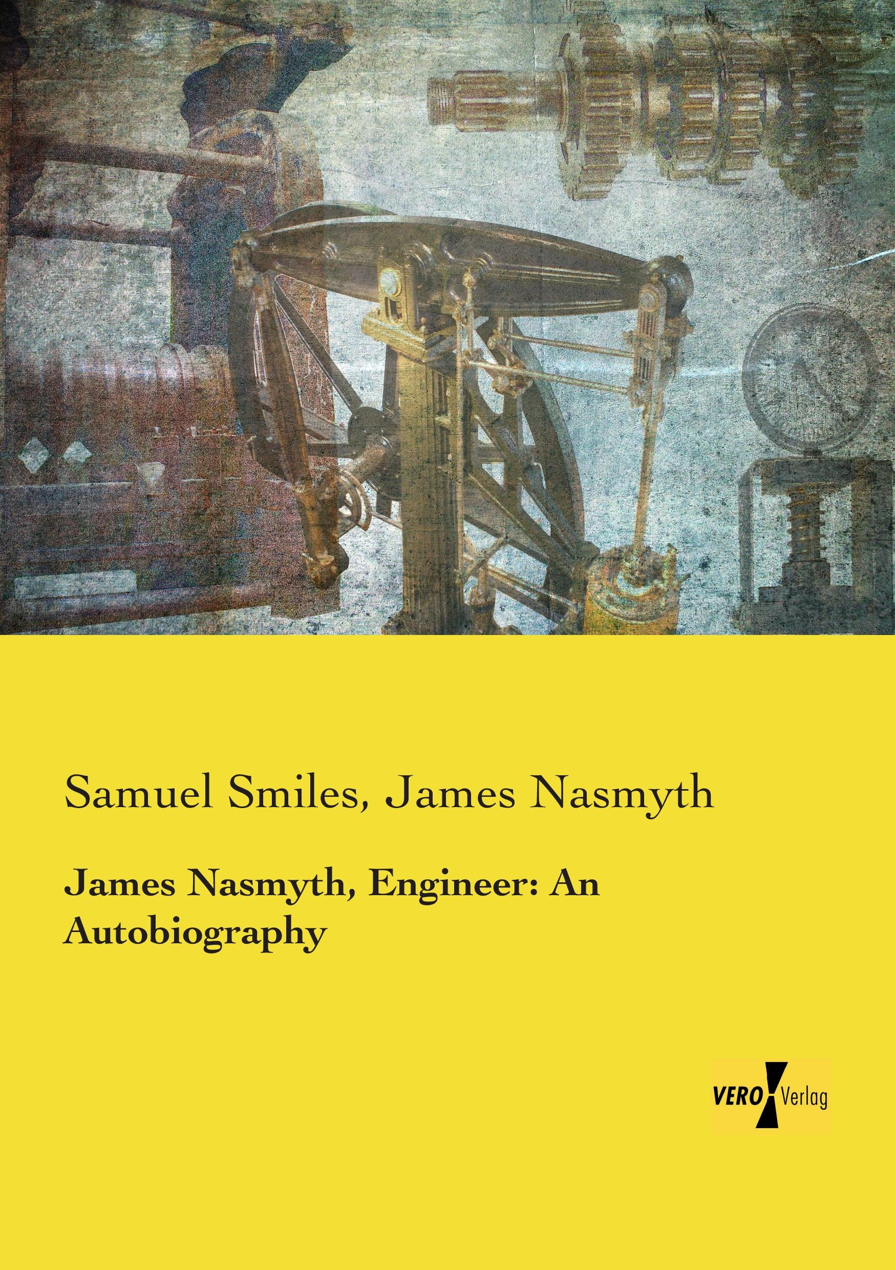 James Nasmyth, Engineer: An Autobiography - Smiles, Samuel Nasmyth, James