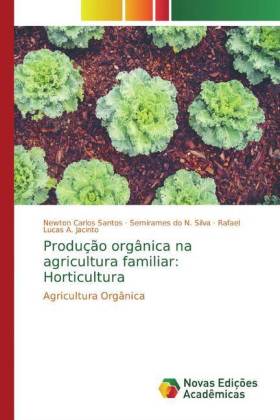 Produção orgânica na agricultura familiar: Horticultura - Santos, Newton Carlos do N. Silva, Semirames A. Jacinto, Rafael Lucas