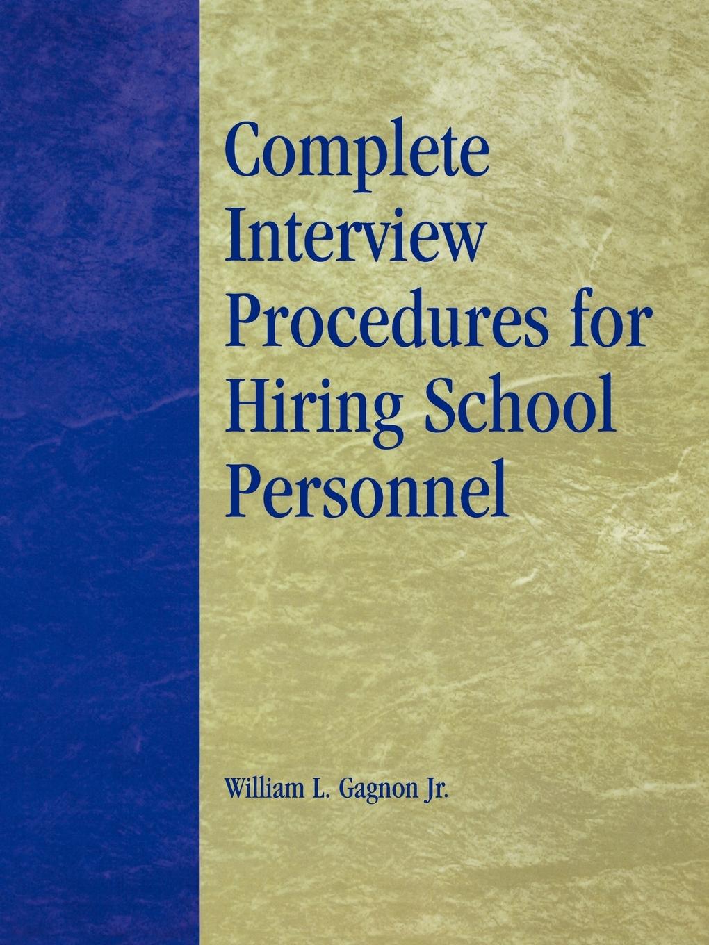 Complete Interview Procedures for Hiring School Personnel - Gagnon, William L. Jr.