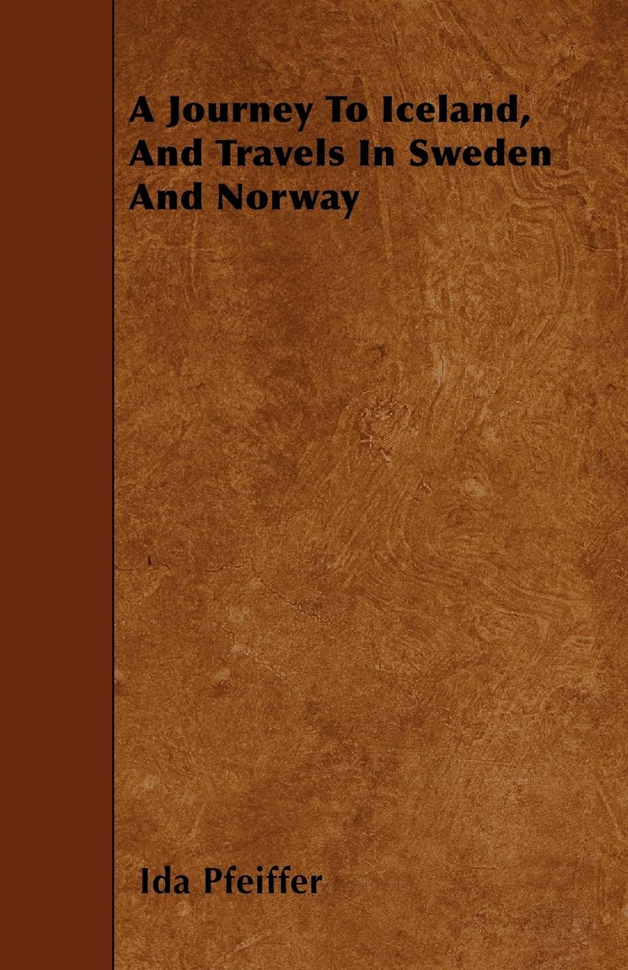 A Journey To Iceland, And Travels In Sweden And Norway - Pfeiffer, Ida