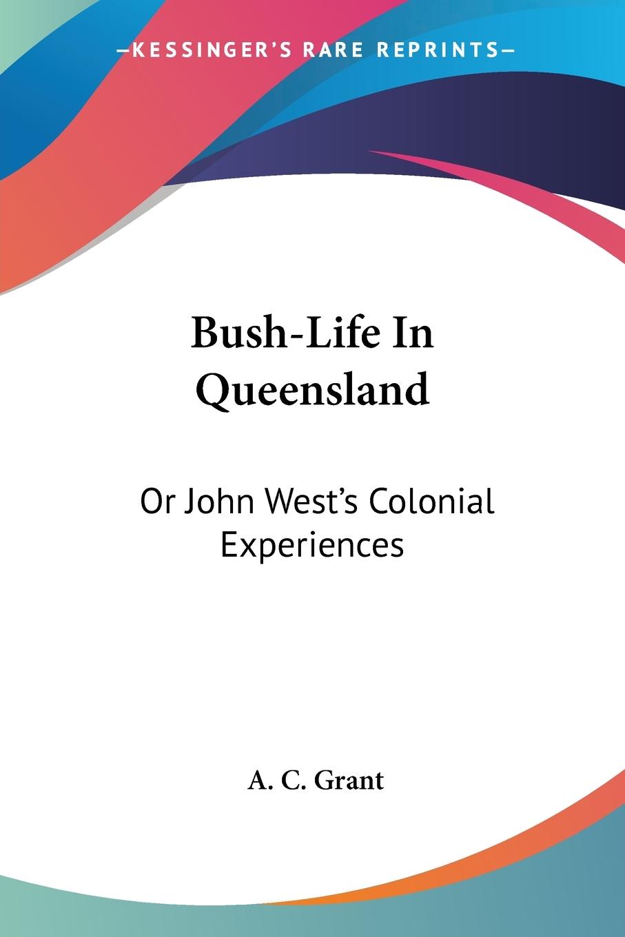 Bush-Life In Queensland - Grant, A. C.