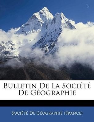 Bulletin De La Société De Géographie - Société De Géographie (France)