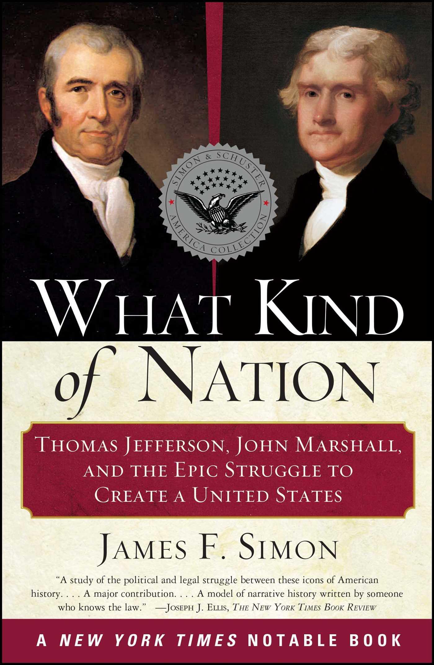 What Kind of Nation: Thomas Jefferson, John Marshall, and the Epic Struggle to Create a United States - Simon, James F.