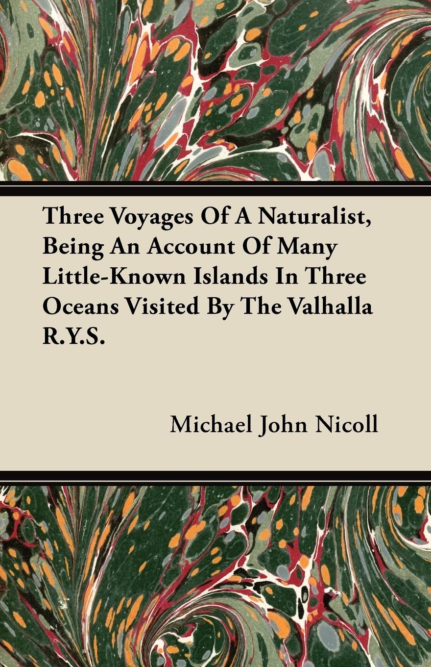 Three Voyages Of A Naturalist, Being An Account Of Many Little-Known Islands In Three Oceans Visited By The Valhalla R.Y.S. - Nicoll, Michael John