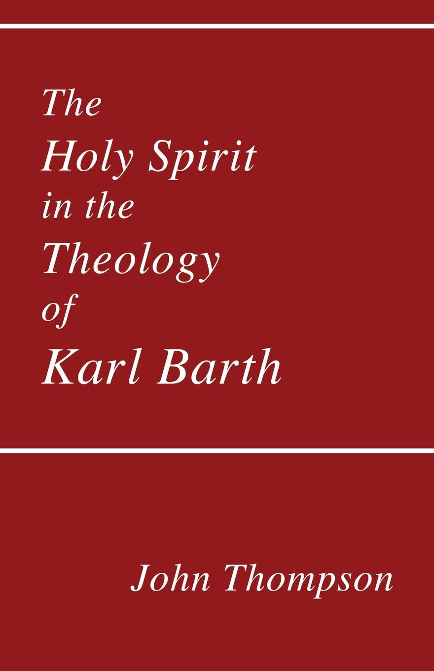 The Holy Spirit in the Theology of Karl Barth - Thompson, John