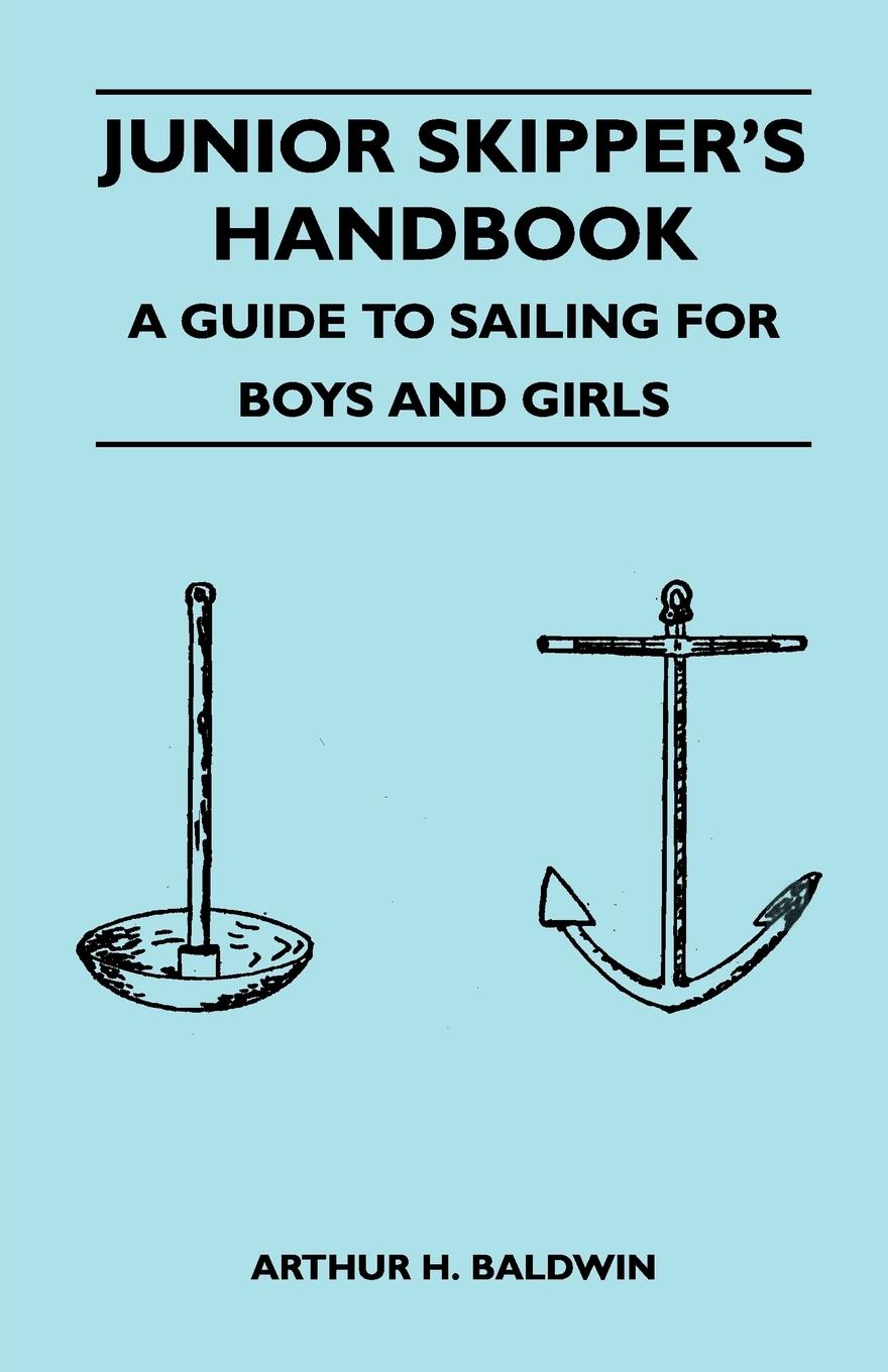 Junior Skipper s Handbook - A Guide to Sailing for Boys and Girls - Baldwin, Arthur H.