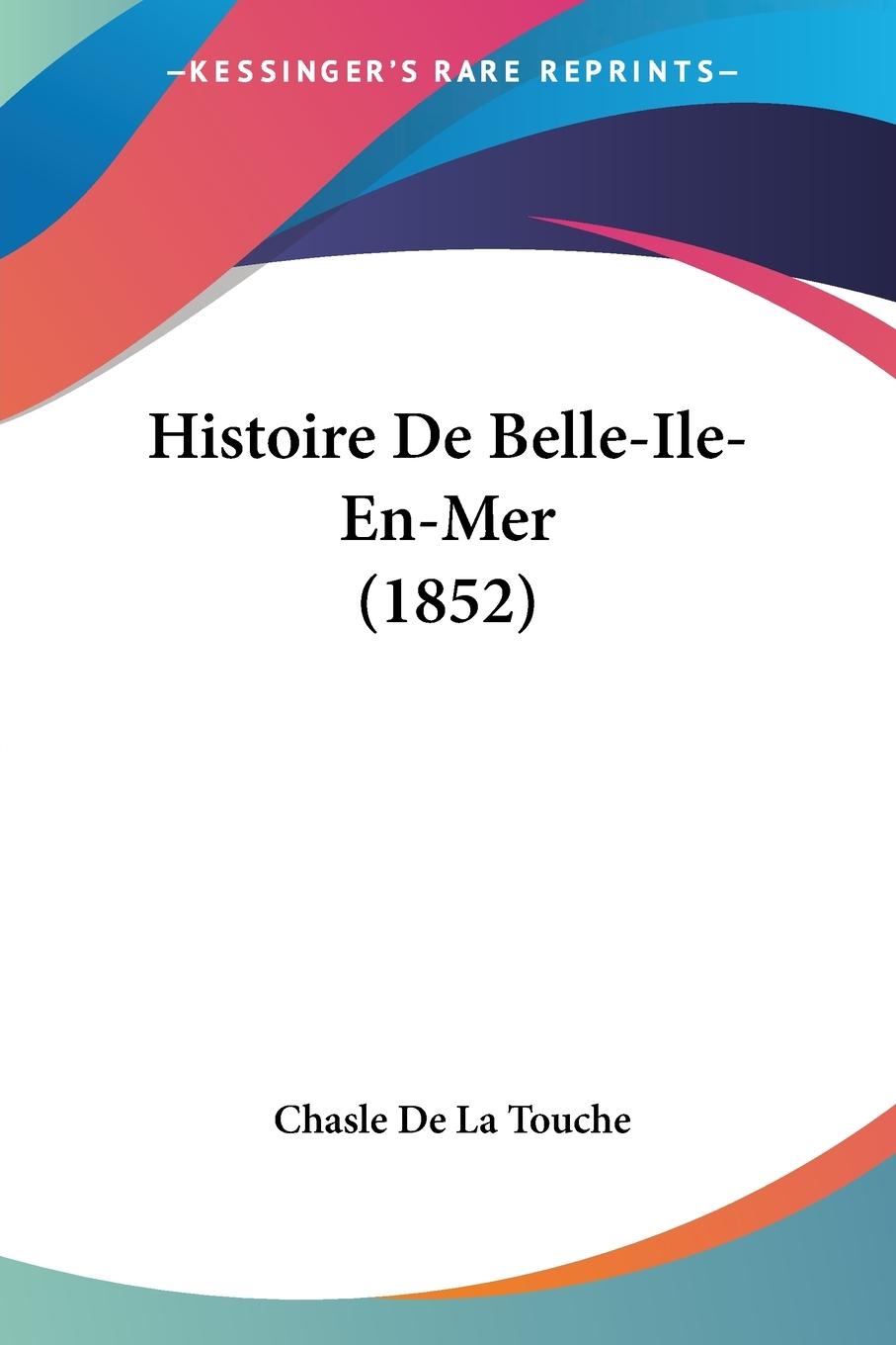 Histoire De Belle-Ile-En-Mer (1852) - De La Touche, Chasle