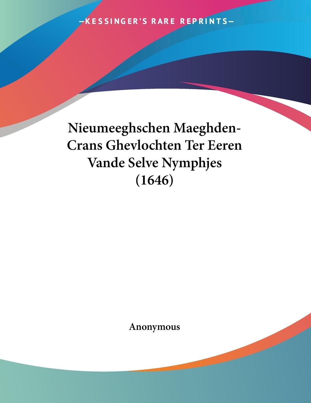 Nieumeeghschen Maeghden-Crans Ghevlochten Ter Eeren Vande Selve Nymphjes (1646) - Anonymous