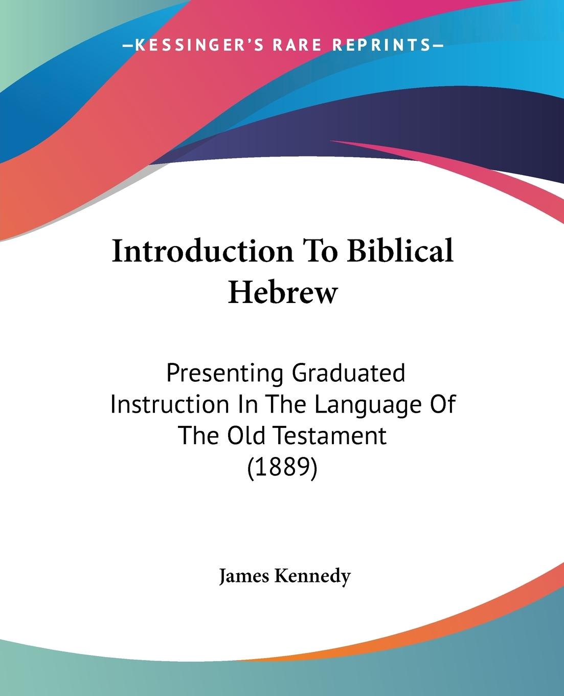 Introduction To Biblical Hebrew - Kennedy, James