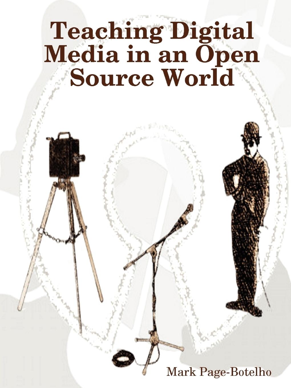 Teaching Digital Media in an Open Source World - Page-Botelho, Mark