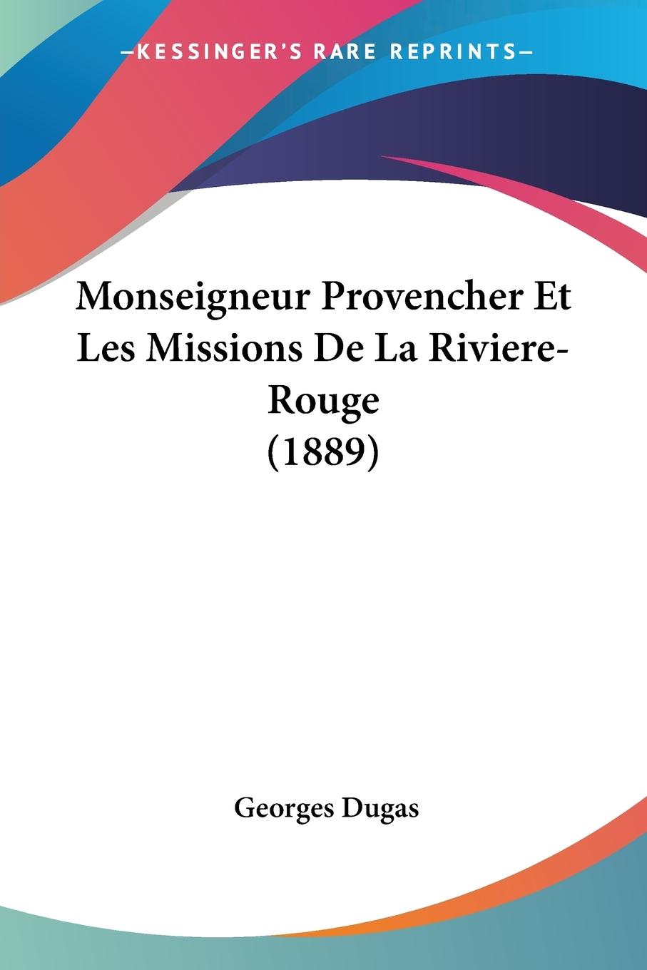 Monseigneur Provencher Et Les Missions De La Riviere-Rouge (1889) - Dugas, Georges