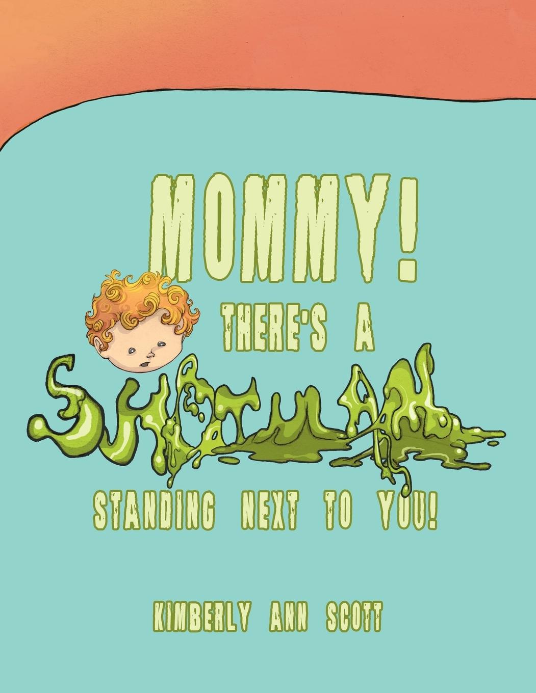 Mommy! There s a Snot Man Standing Next to You! - Scott, Kimberly Ann