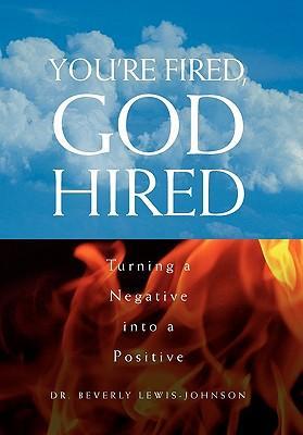 You re Fired, God Hired - Lewis-Johnson, Beverly Beverly Lewis-Johnson Beverly Lewis-Johnson, Beverly Lewis