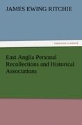 East Anglia Personal Recollections and Historical Associations - Ritchie, James Ewing