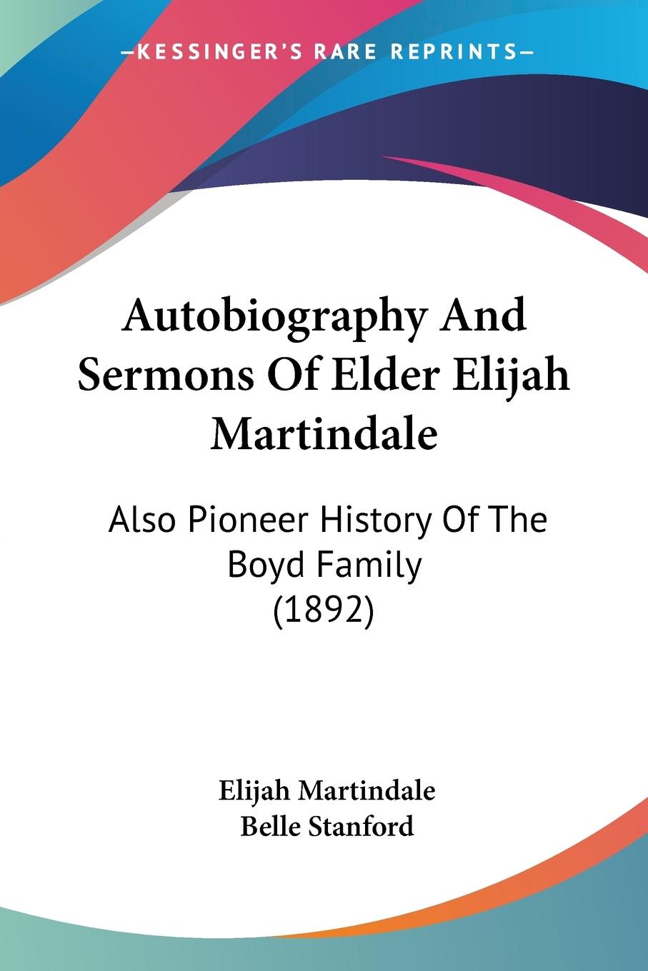Autobiography And Sermons Of Elder Elijah Martindale - Martindale, Elijah Stanford, Belle
