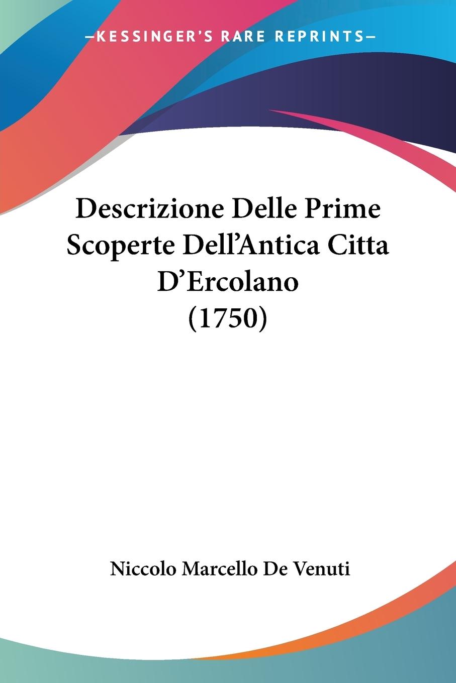 Descrizione Delle Prime Scoperte Dell Antica Citta D Ercolano (1750) - Venuti, Niccolo Marcello De