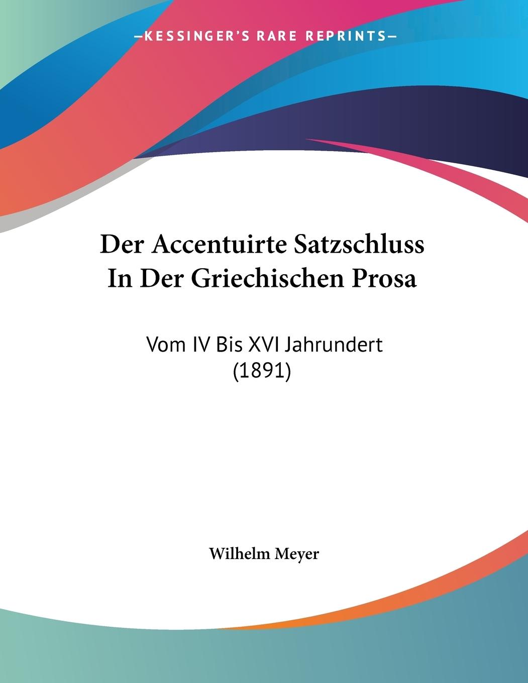 Der Accentuirte Satzschluss In Der Griechischen Prosa - Meyer, Wilhelm